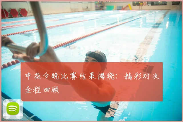 申花今晚比赛结果揭晓:精彩对决全程回顾