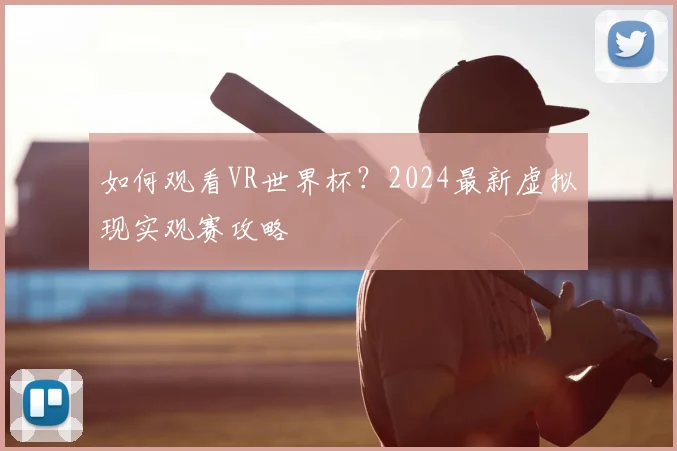 如何观看VR世界杯?2024最新虚拟现实观赛攻略